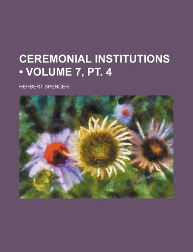 Ceremonial Institutions (Volume 7, PT. 4) (9781235733895) by Spencer, Herbert