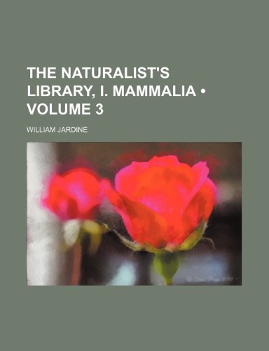 The Naturalist's Library, I. Mammalia (Volume 3) (9781235734366) by Jardine, William