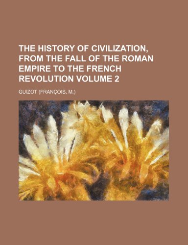 The History of Civilization, From the Fall of the Roman Empire to the French Revolution (Volume 2) (9781235734441) by Guizot