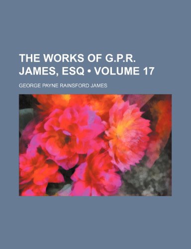 The Works of G.P.R. James, Esq (Volume 17 ) (9781235735714) by James, George Payne Rainsford
