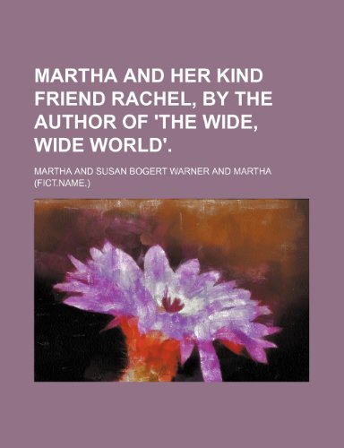 Martha and Her Kind Friend Rachel, by the Author of 'The Wide, Wide World'. (9781235737053) by Martha