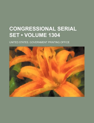 Congressional Serial Set (Volume 1304) (9781235737701) by United States Government Office