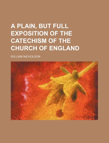 A Plain, But Full Exposition of the Catechism of the Church of England (9781235739064) by Nicholson, William