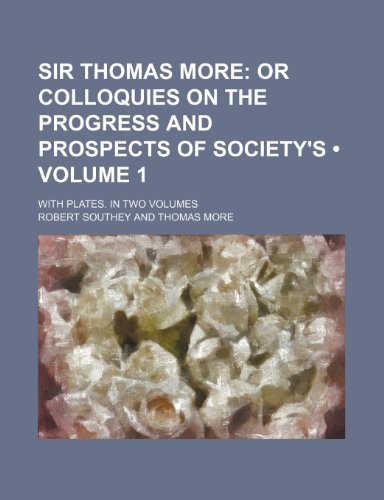 Sir Thomas More (Volume 1 ); Or Colloquies on the Progress and Prospects of Society's. with Plates. in Two Volumes (9781235740077) by Southey, Robert