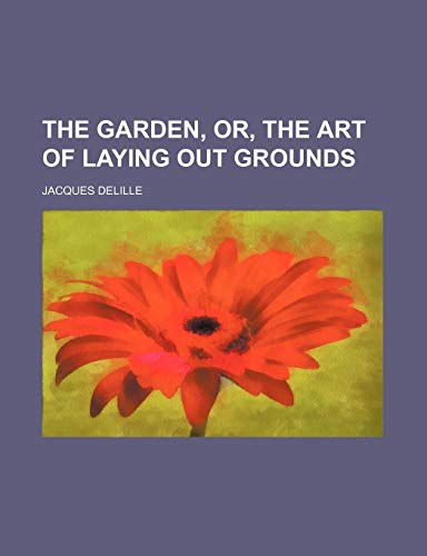 The Garden, Or, the Art of Laying Out Grounds (9781235742163) by Delille, Jacques