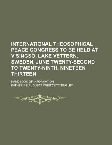 International Theosophical Peace Congress to Be Held at Visingsa, Lake Vettern, Sweden, June Twenty-Second to Twenty-Ninth, Nineteen Thirteen; Handboo (9781235743887) by Tingley, Katherine Augusta Westcott