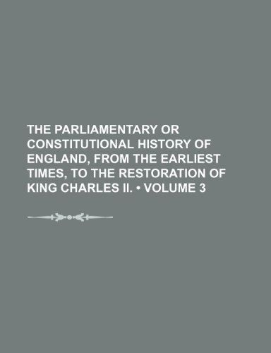 9781235745973: The Parliamentary or Constitutional History of England, from the Earliest Times, to the Restoration of King Charles II. (Volume 3)