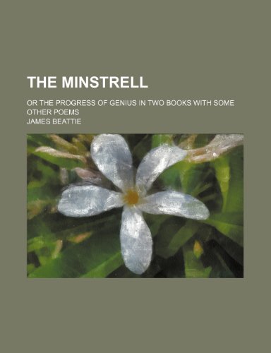 The Minstrell; Or the Progress of Genius in Two Books with Some Other Poems (9781235746475) by Beattie, James