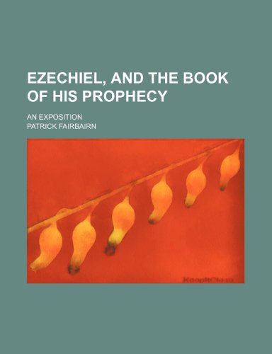 Ezechiel, and the Book of His Prophecy; An Exposition (9781235746970) by Fairbairn, Patrick