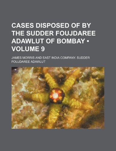 Cases Disposed of by the Sudder Foujdaree Adawlut of Bombay (Volume 9) (9781235748318) by Morris, James