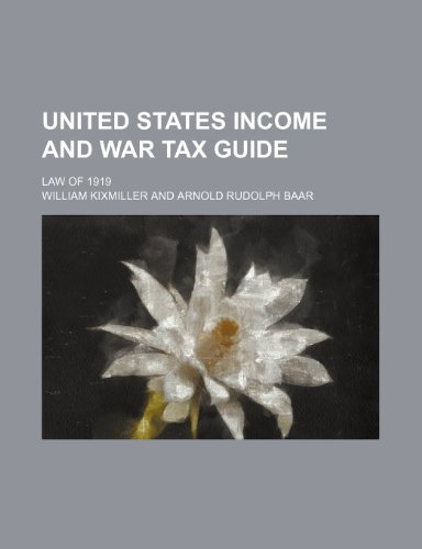 United States Income and War Tax Guide; Law of 1919 (9781235751059) by Kixmiller, William