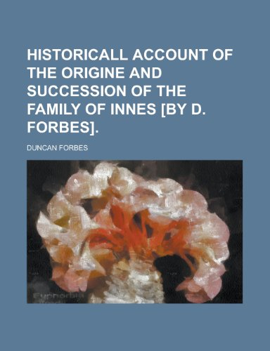 Historicall Account of the Origine and Succession of the Family of Innes [By D. Forbes] (9781235756429) by Duncan Forbes