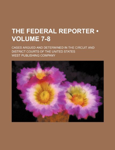 The Federal Reporter (Volume 7-8); Cases Argued and Determined in the Circuit and District Courts of the United States (9781235757983) by Company, West Publishing