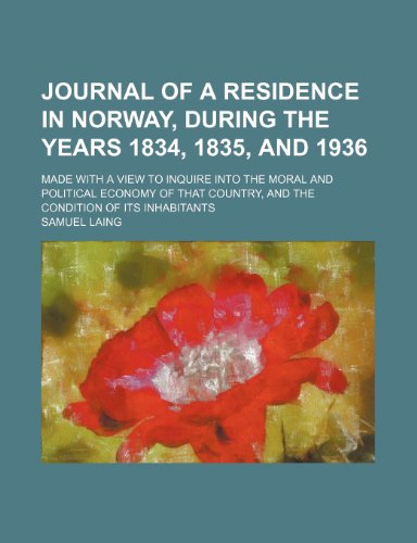 Journal of a Residence in Norway, During the Years 1834, 1835, and 1936; Made with a View to Inquire Into the Moral and Political Economy of That Coun (9781235762505) by Laing, Samuel