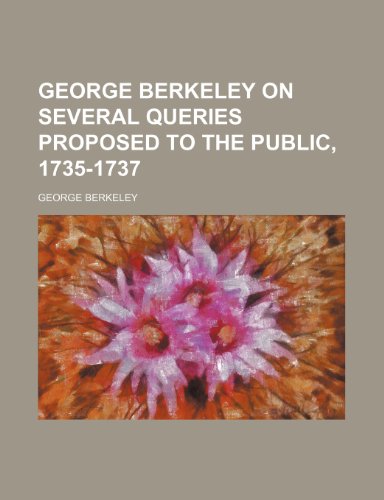 George Berkeley on several queries proposed to the public, 1735-1737 (9781235765841) by Berkeley, George