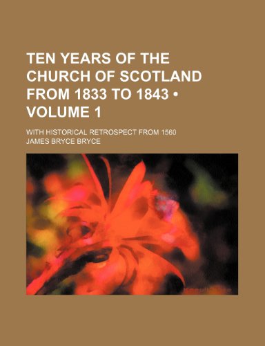 Ten years of the Church of Scotland from 1833 to 1843 (Volume 1 ); with historical retrospect from 1560 (9781235766473) by Bryce, James Bryce