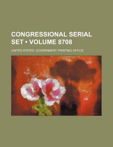 Congressional Serial Set (Volume 8708 ) (9781235766886) by United States Government Office