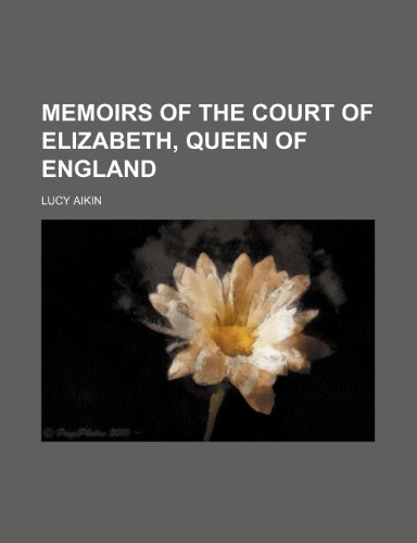 Memoirs of the Court of Elizabeth, Queen of England (9781235767005) by Aikin, Lucy