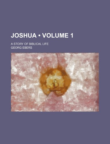 Joshua. a Story of Biblical Life (Volume 1 ); A Story of Biblical Life (9781235768552) by Ebers, Georg