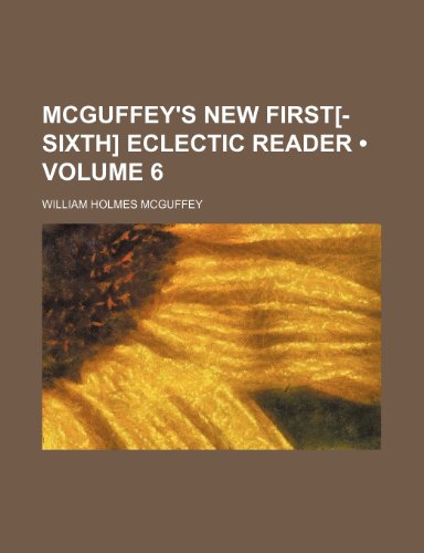McGuffey's New First[-Sixth] Eclectic Reader (Volume 6) (9781235771477) by McGuffey, William Holmes