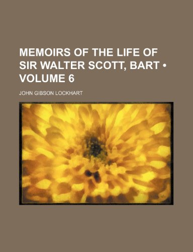 Memoirs of the Life of Sir Walter Scott, Bart (Volume 6 ) (9781235771743) by Lockhart, John Gibson