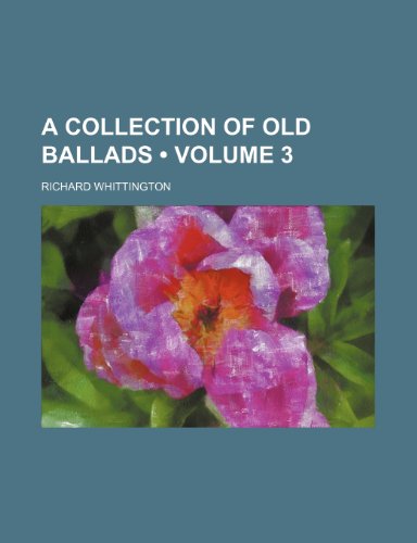 A Collection of Old Ballads (Volume 3) (9781235774409) by Whittington, Richard