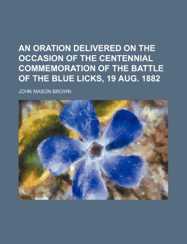 An Oration Delivered on the Occasion of the Centennial Commemoration of the Battle of the Blue Licks, 19 Aug. 1882 (9781235777530) by Brown, John Mason