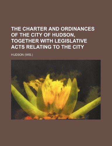 The Charter and Ordinances of the City of Hudson, Together with Legislative Acts Relating to the City (9781235779725) by Hudson