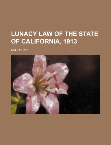 Lunacy Law of the State of California, 1913 (9781235780523) by California