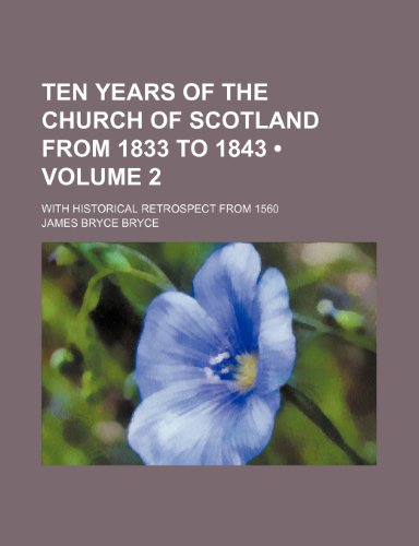 Ten Years of the Church of Scotland from 1833 to 1843 (Volume 2 ); With Historical Retrospect from 1560 (9781235781513) by Bryce, James Bryce