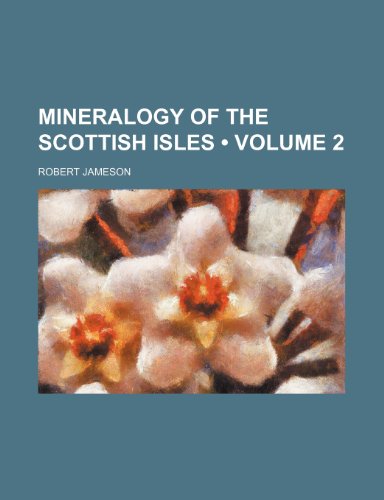 Mineralogy of the Scottish Isles (Volume 2 ) (9781235786983) by Jameson, Robert