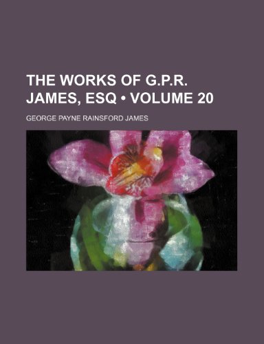 The Works of G.P.R. James, Esq (Volume 20 ) (9781235788932) by James, George Payne Rainsford