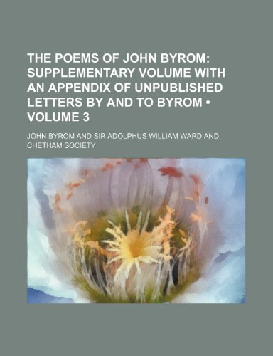 The Poems of John Byrom (Volume 3); Supplementary Volume with an Appendix of Unpublished Letters by and to Byrom (9781235789380) by Byrom, John