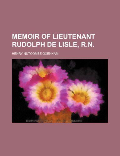 Memoir of Lieutenant Rudolph de Lisle, R.N. (9781235789427) by Oxenham, Henry Nutcombe