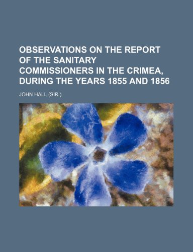 Observations on the Report of the Sanitary Commissioners in the Crimea, During the Years 1855 and 1856 (9781235789700) by Hall, John