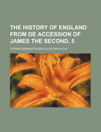 The History of England from de Accession of James the Second, 5 (9781235790263) by Macaulay, Thomas Babington