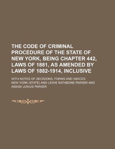 The Code of Criminal Procedure of the State of New York, Being Chapter 442, Laws of 1881, as Amended by Laws of 1882-1914, Inclusive; With Notes of de (9781235790621) by York, New