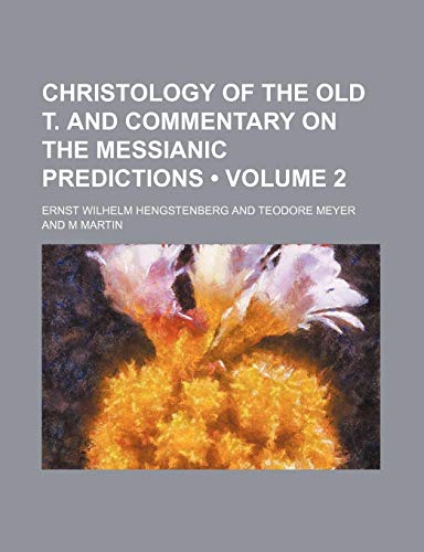 Christology of the Old T. and Commentary on the Messianic Predictions (Volume 2 ) (9781235792014) by Hengstenberg, Ernst Wilhelm