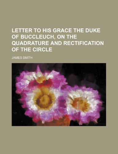 Letter to His Grace the Duke of Buccleuch, on the Quadrature and Rectification of the Circle (9781235792342) by Smith, James