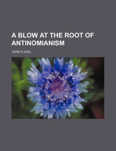 A Blow at the Root of Antinomianism (9781235793134) by Flavel, John