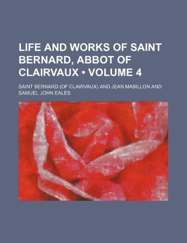 Life and Works of Saint Bernard, Abbot of Clairvaux (Volume 4) (9781235793141) by Bernard, Saint