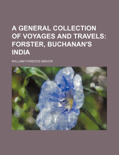 A General Collection of Voyages and Travels; Forster, Buchanan's India (9781235794100) by Mavor, William Fordyce