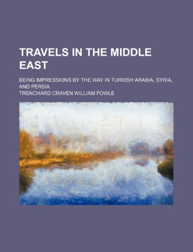 9781235794148: Travels in the Middle East; Being Impressions by the Way in Turkish Arabia, Syria, and Persia
