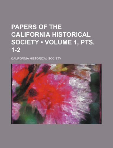 Papers of the California Historical Society (Volume 1, Pts. 1-2) (9781235799457) by California Historical Society; Society, California Historical