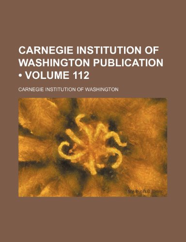 Carnegie Institution of Washington Publication (Volume 112 ) (9781235801075) by Washington, Carnegie Institution Of