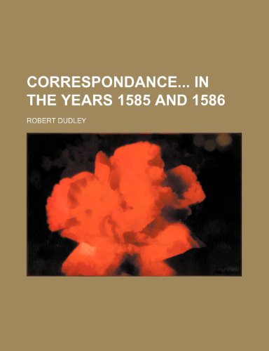 Correspondance in the Years 1585 and 1586 (9781235802140) by Dudley, Robert