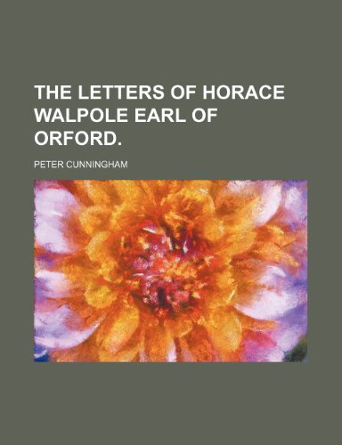The Letters of Horace Walpole Earl of Orford. (9781235803352) by Cunningham, Peter