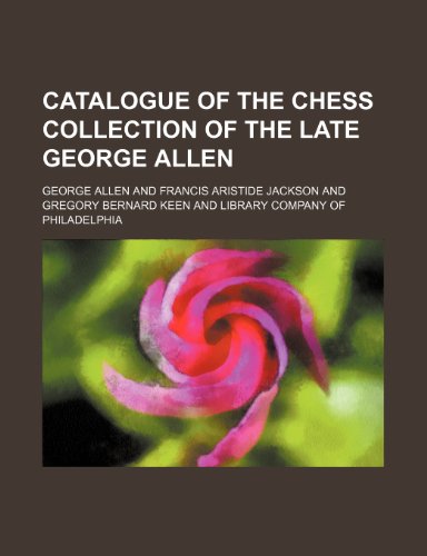 Catalogue of the Chess Collection of the Late George Allen (9781235805615) by Allen, George