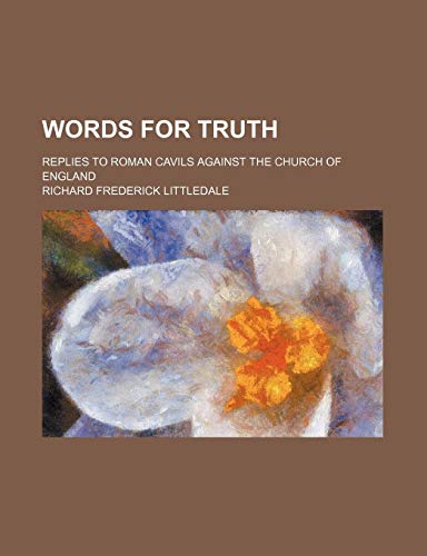 Words for Truth; Replies to Roman Cavils Against the Church of England (9781235806650) by Littledale, Richard Frederick