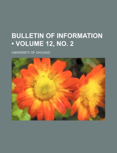 Bulletin of Information (Volume 12, No. 2 ) (9781235811074) by Chicago, University Of